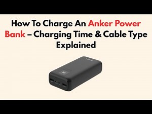 How To Charge An Anker Power Bank – Charging Time & Cable Type Explained