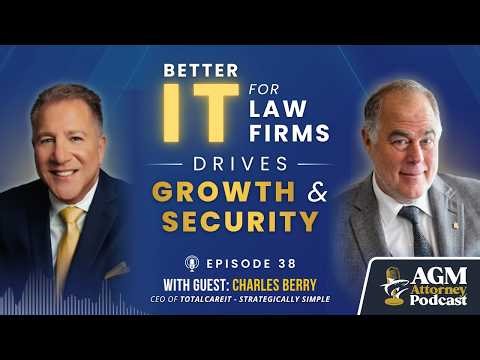 Better IT for Law Firms Drives Growth & Security | AGM Attorney Podcast with Charles Berry | Ep. 38
