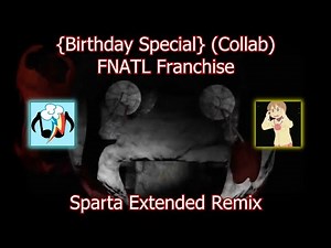 {Birthday Special} (Collab) FNaTL Franchise - Sparta Extended Remix