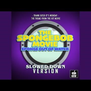 Thank Gosh It's Monday (From "The SpongeBob Movie: Sponge Out Of Water") (Slowed Down Version)