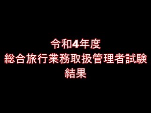 (結果!) 令和4年度総合旅行業務取扱管理者試験