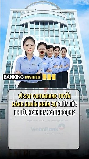 Vì sao VietinBank tuyển hàng nghìn nhân sự giữa lúc nhiều ngân hàng tinh gọn?