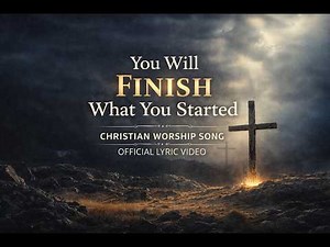 You Will Finish What You Started | Christian Worship Song | Official Lyric Video