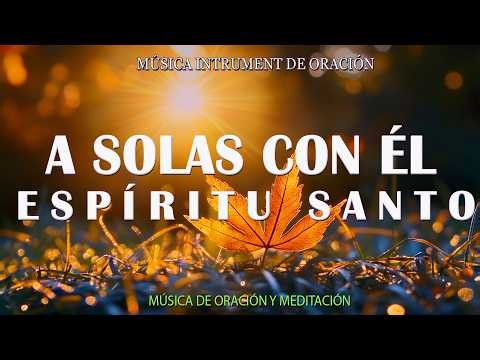A solas con él ESPÍRITU SANTO\\\\ Musica Para Orar\\\\ instrumental para orar o meditar- Piano Para Orar
