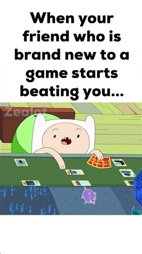 When Your Friend Who is Brand New to a Game Starts Beating You
