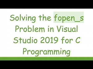 Solving the fopen_s Problem in Visual Studio 2019 for C Programming
