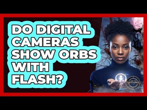 Do Digital Cameras Show Orbs With Flash?