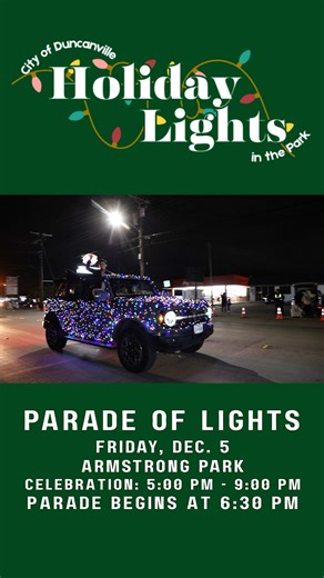 CALLING ALL PARADE ENTRIES! Get ready to light up the night! The City of Duncanville and the Duncanville Community and Economic Development Corporation are thrilled to host the Holiday Lights in the Park Parade on Friday, December 5, 2025, at Armstrong Park in Duncanville, TX. The parade begins at 6:30 PM. Join the festive fun by entering your float, group, or organization in this dazzling holiday parade. Parade applications can be found under “Parade Participant” HERE: https://www.eventeny.com/
