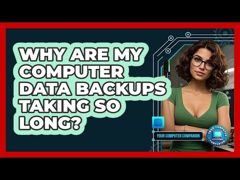 Why Are My Computer Data Backups Taking So Long? - Your Computer Companion