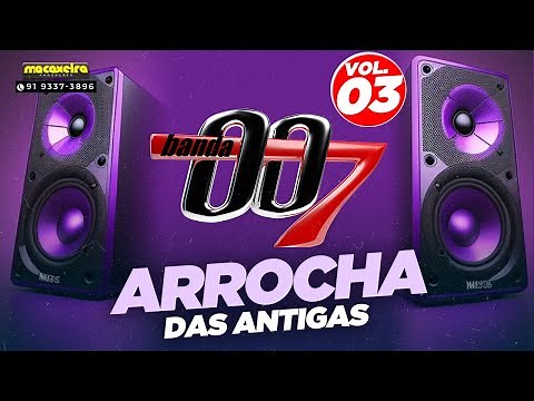BANDA 007 - ARROCHA DAS ANTIGAS VOL.03 - SÓ AS MELHORES
