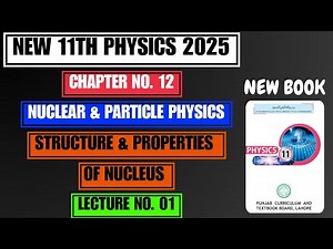 Structure & Properties of Nucleus | Chapter 12 | Nuclear & Particle Physics | New 11th Physics 2025