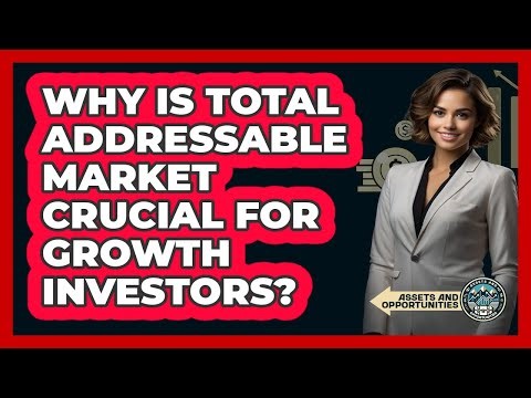 Why Is Total Addressable Market Crucial For Growth Investors? - AssetsandOpportunity.org