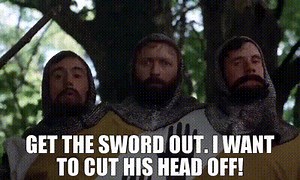 Get the sword out. I want to cut his head off!