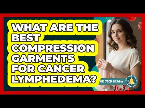 What Are The Best Compression Garments For Cancer Lymphedema? - Surviving Cancer Everyday