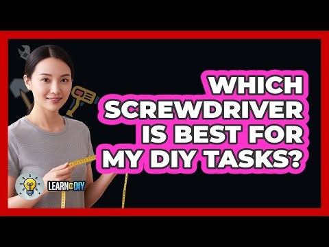 Which Screwdriver Is Best For My DIY Tasks?