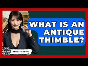 What Is An Antique Thimble? - The Collectibles Guide