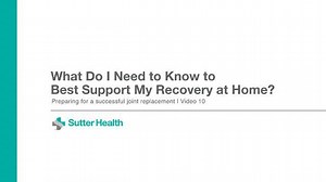 Video 10 | What Do I Need to Know to Best Support My Recovery at Home? - 10. Post-Op Recovery - How to Prepare for a Successful Joint Replacement Surgery