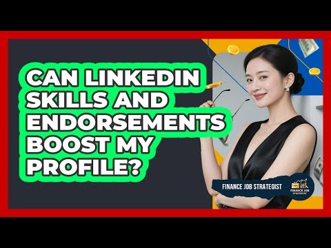 Can LinkedIn Skills And Endorsements Boost My Profile?