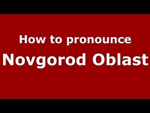 How to pronounce Novgorod Oblast (Russian/Russia) - PronounceNames.com