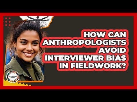 How Can Anthropologists Avoid Interviewer Bias In Fieldwork? - Anthropology Insights