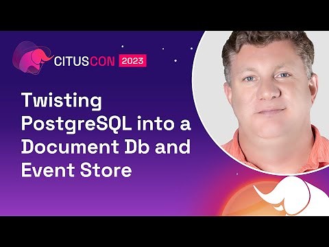 Twisting PostgreSQL into a Document Db and Event Store | Citus Con: An Event for Postgres 2023