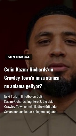 Colin Kazım-Richards'un Crawley Town'a imza atması ne anlama geliyor?