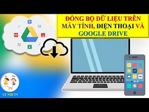 ✅Đồng Bộ Dữ Liệu Trên Máy Tính Và Điện Thoại Bằng Google Drive💯Ly Nhi TV
