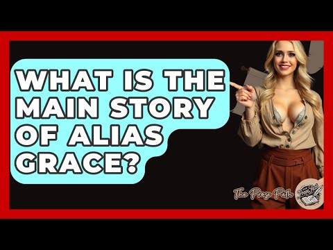 What Is The Main Story Of Alias Grace? - The Prose Path