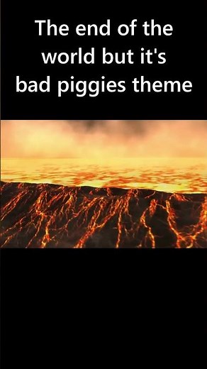 The end of the world but it's Bad Piggies theme song