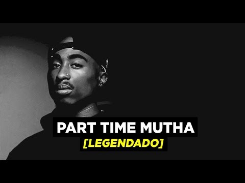 2Pac - Part Time Mutha (Ft. Poppi & Angelique) [Legendado]