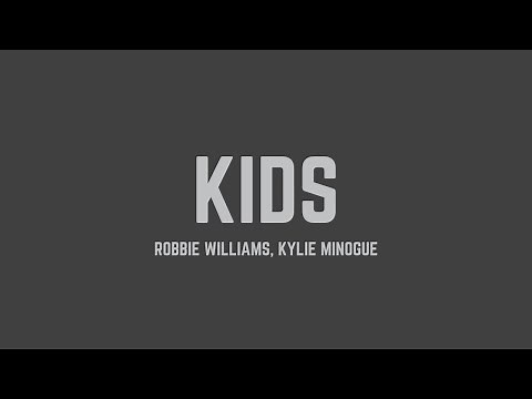 Robbie Williams - Kids (feat. Kylie Minogue) (Lyrics)