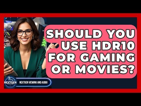 Should You Use HDR10 For Gaming Or Movies? - NextGen Viewing and Audio