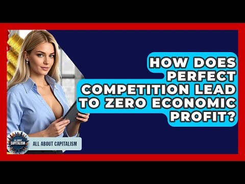 How Does Perfect Competition Lead To Zero Economic Profit? - All About Capitalism