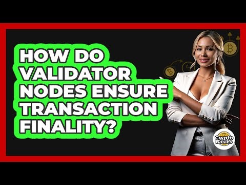 How Do Validator Nodes Ensure Transaction Finality? - CryptoBasics360.com