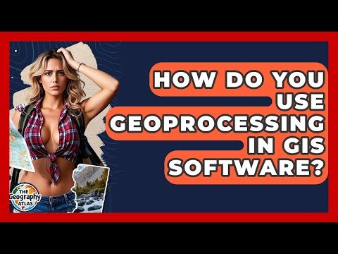 How Do You Use Geoprocessing In GIS Software? - The Geography Atlas