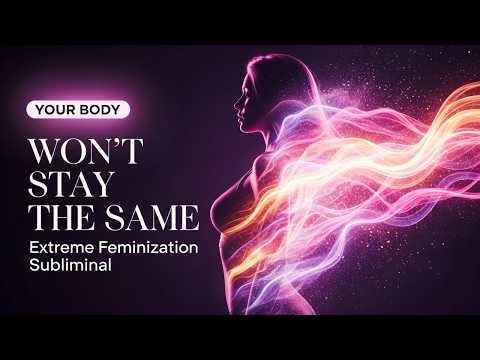 Your Body Won't Stay The Same After This (Extreme Feminization Subliminal)