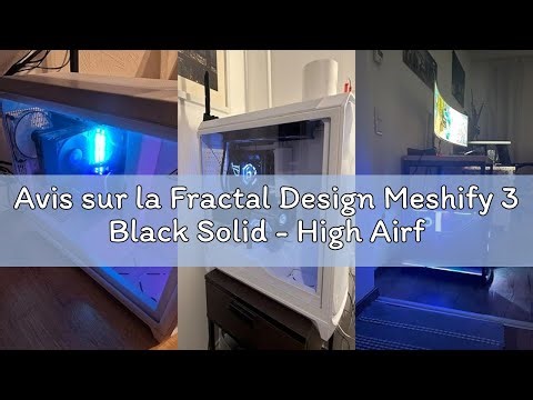 Avis sur la Fractal Design Meshify 3 Black Solid - High Airflow PC Gaming Case - Mesh Front Panel -
