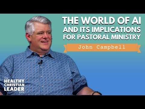 The World of AI and Its Implications for Pastoral Ministry | John Campbell