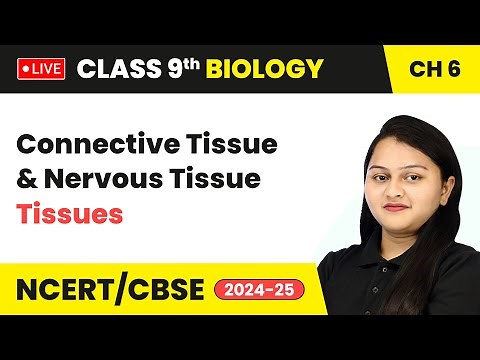 Connective Tissue and Nervous Tissue | Class 9 Biology Chapter 6 | CBSE 2024-25 #live