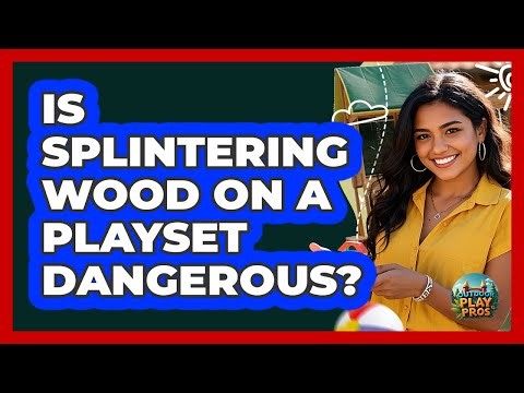 Is Splintering Wood On A Playset Dangerous?