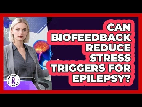 Can Biofeedback Reduce Stress Triggers For Epilepsy? - Epilepsy Wellness Hub
