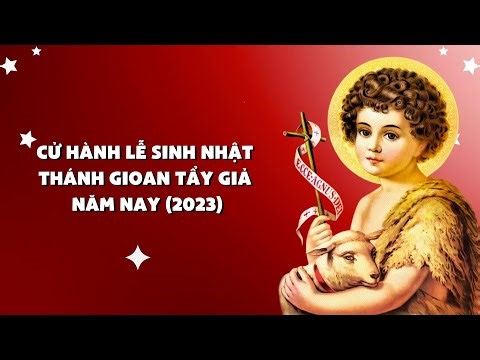 Hướng dẫn CỬ HÀNH LỄ SINH NHẬT THÁNH GIOAN TẨY GIẢ NĂM NAY (2023)