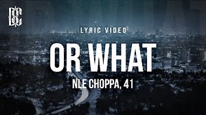OR WHAT Lyrics - NLE CHOPPA & 41 | eLyrics.net