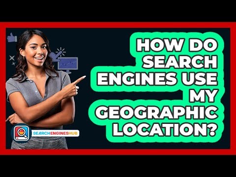 How Do Search Engines Use My Geographic Location?