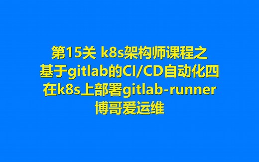 第15关 k8s架构师课程之基于gitlab的CI-CD自动化四