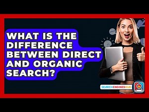 What Is The Difference Between Direct And Organic Search? - SearchEnginesHub.com