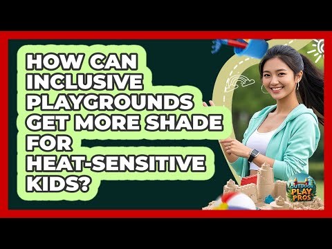 How Can Inclusive Playgrounds Get More Shade For Heat-sensitive Kids? - Outdoor Play Pros