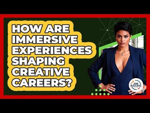 How Are Immersive Experiences Shaping Creative Careers? - Job Success Network
