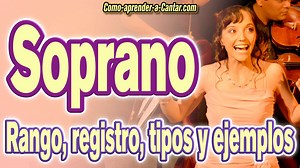 Que es una Soprano - rango, registro, tipos, cantantes famosas