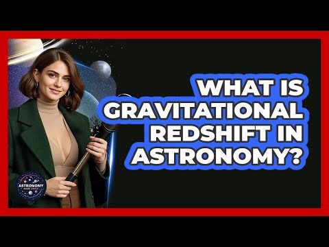 What Is Gravitational Redshift In Astronomy? - Astronomy Made Simple